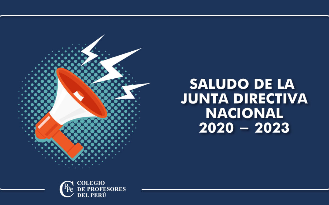 COLEGIO DE PROFESORES DEL PERÚ RENOVÓ JUNTA DIRECTIVA NACIONAL PARA EL PERIODO 2020 – 2023.