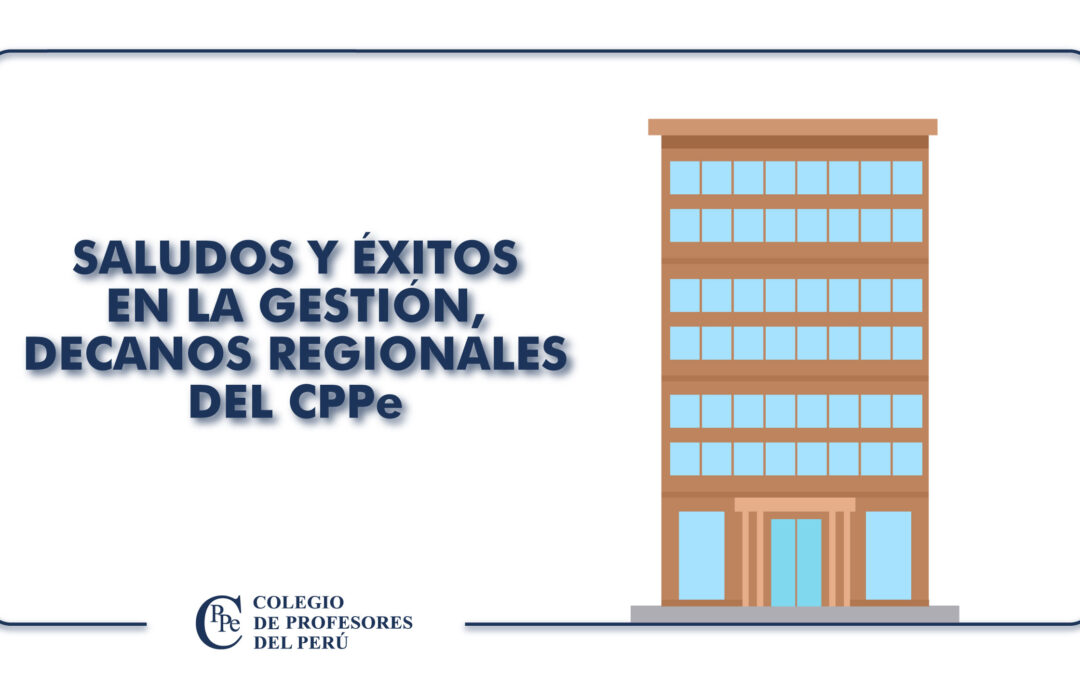 SALUDOS Y ÉXITOS EN LA GESTIÓN, DECANOS REGIONALES DEL CPPe, PERIODO 2020 – 2023.